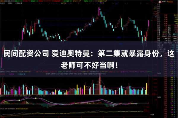 民间配资公司 爱迪奥特曼：第二集就暴露身份，这老师可不好当啊！