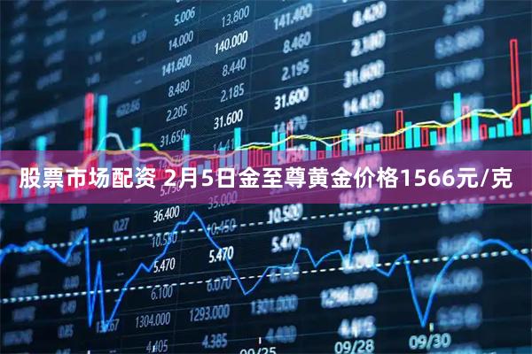 股票市场配资 2月5日金至尊黄金价格1566元/克